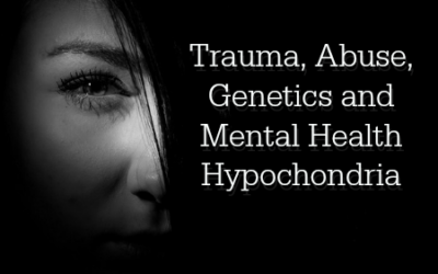 Trauma, Abuse, Genetics and Mental Health Hypochondria